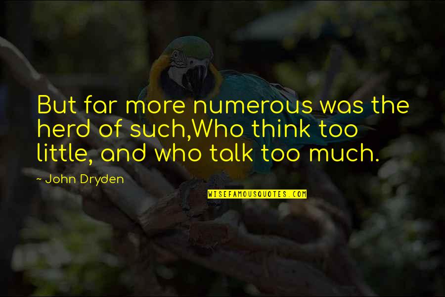 Too Much Talk Quotes By John Dryden: But far more numerous was the herd of