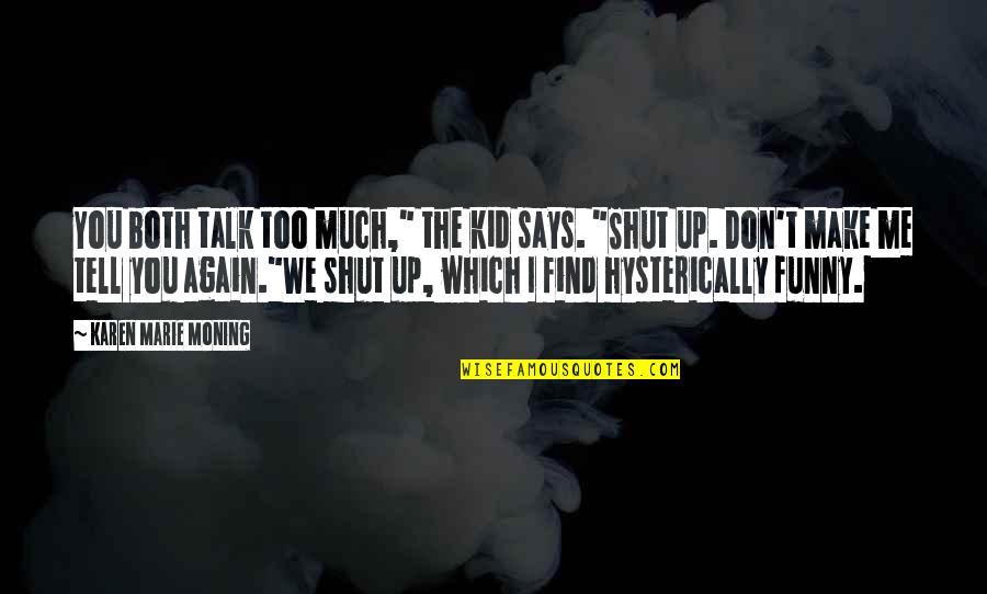 Too Much Talk Quotes By Karen Marie Moning: You both talk too much," the kid says. Too Much Talk Quotes By Karen Marie Moning: You both talk too much," the kid says.