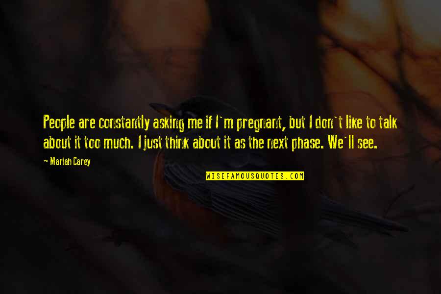 Too Much Talk Quotes By Mariah Carey: People are constantly asking me if I'm pregnant, Too Much Talk Quotes By Mariah Carey: People are constantly asking me if I'm pregnant,