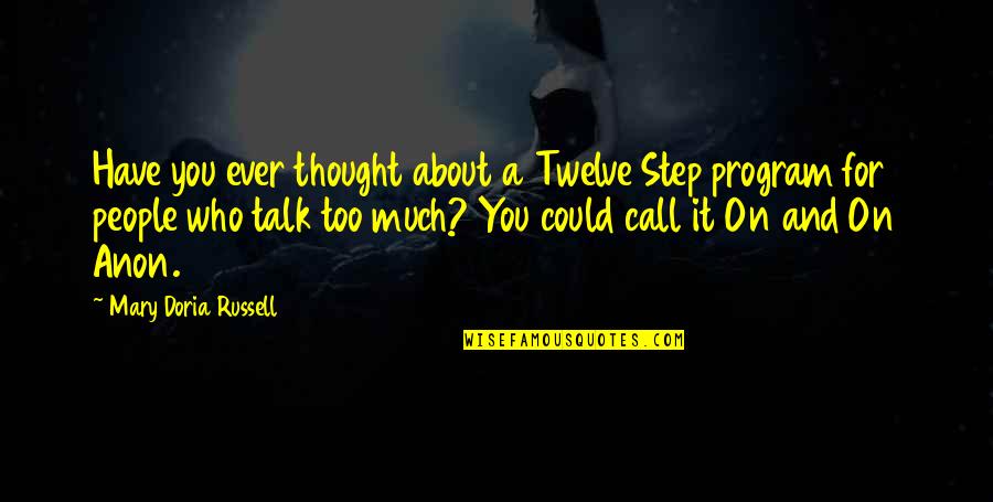 Too Much Talk Quotes By Mary Doria Russell: Have you ever thought about a Twelve Step Too Much Talk Quotes By Mary Doria Russell: Have you ever thought about a Twelve Step