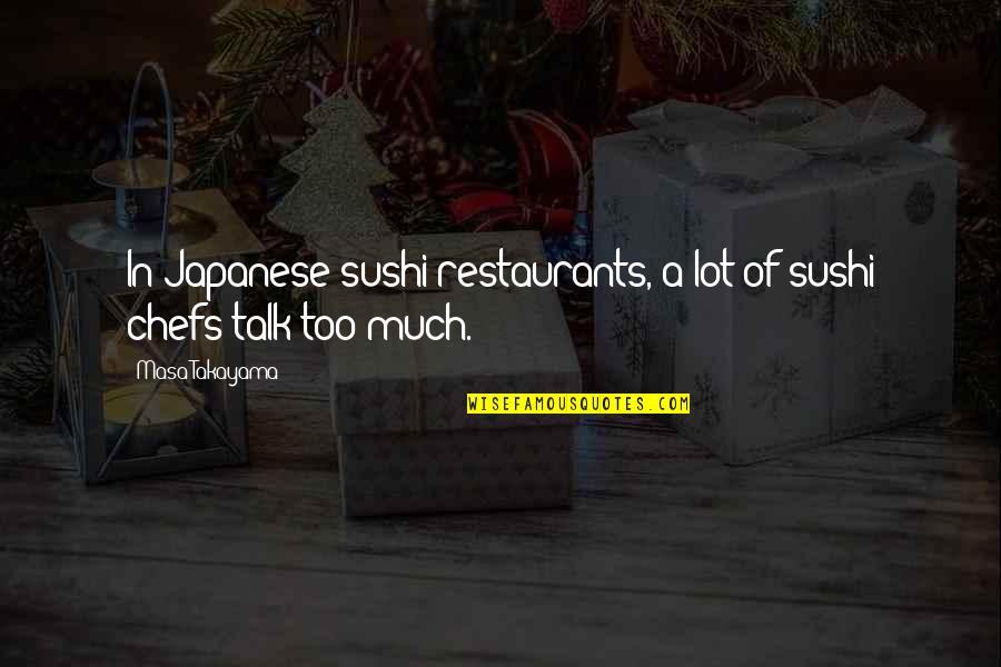 Too Much Talk Quotes By Masa Takayama: In Japanese sushi restaurants, a lot of sushi