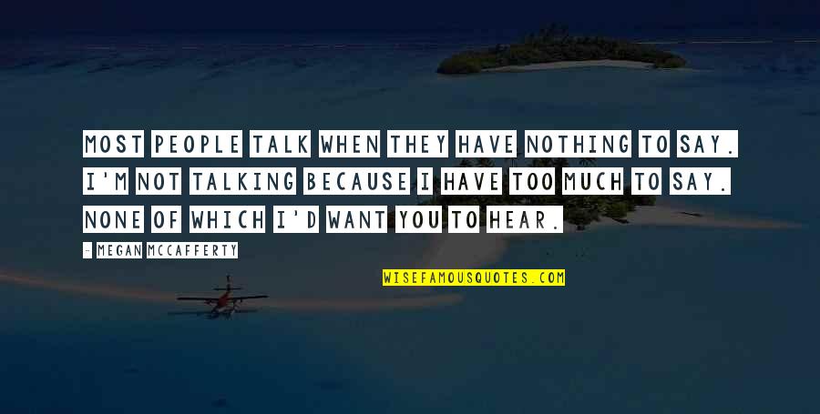 Too Much Talk Quotes By Megan McCafferty: Most people talk when they have nothing to Too Much Talk Quotes By Megan McCafferty: Most people talk when they have nothing to