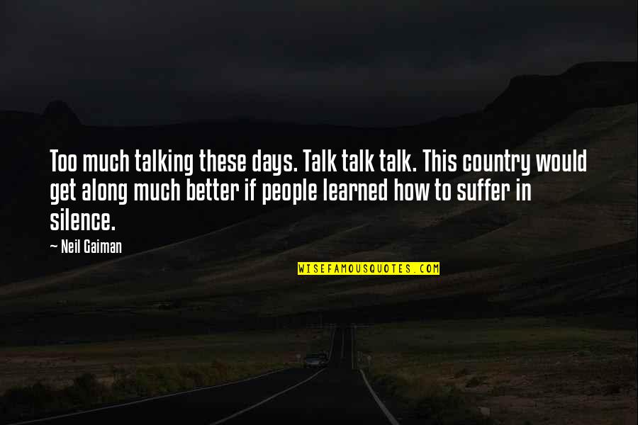 Too Much Talk Quotes By Neil Gaiman: Too much talking these days. Talk talk talk. Too Much Talk Quotes By Neil Gaiman: Too much talking these days. Talk talk talk.