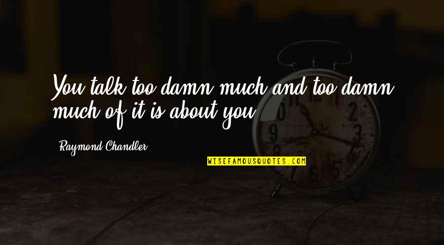 Too Much Talk Quotes By Raymond Chandler: You talk too damn much and too damn Too Much Talk Quotes By Raymond Chandler: You talk too damn much and too damn