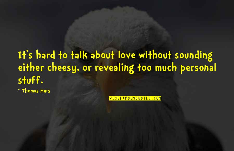 Too Much Talk Quotes By Thomas Mars: It's hard to talk about love without sounding Too Much Talk Quotes By Thomas Mars: It's hard to talk about love without sounding