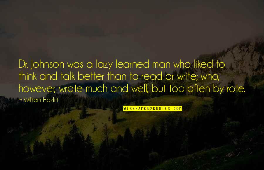 Too Much Talk Quotes By William Hazlitt: Dr. Johnson was a lazy learned man who Too Much Talk Quotes By William Hazlitt: Dr. Johnson was a lazy learned man who