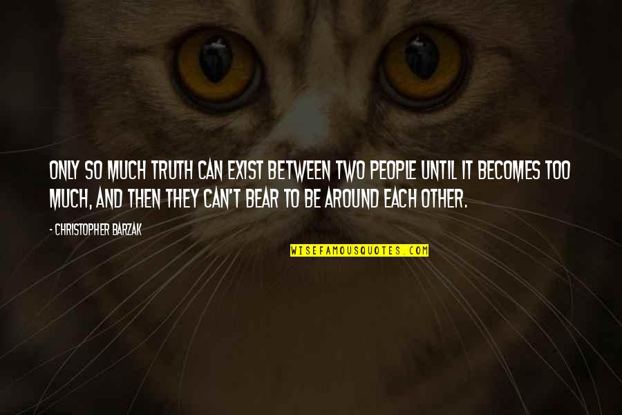 Too Much To Bear Quotes By Christopher Barzak: Only so much truth can exist between two Too Much To Bear Quotes By Christopher Barzak: Only so much truth can exist between two