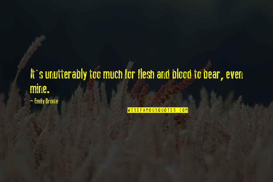 Too Much To Bear Quotes By Emily Bronte: It's unutterably too much for flesh and blood