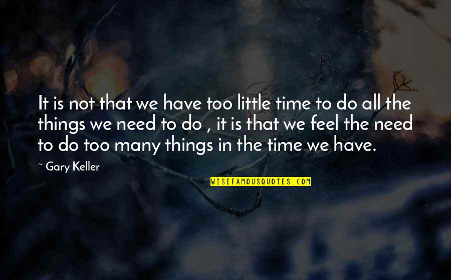 Too Much To Do In Too Little Time Quotes By Gary Keller: It is not that we have too little