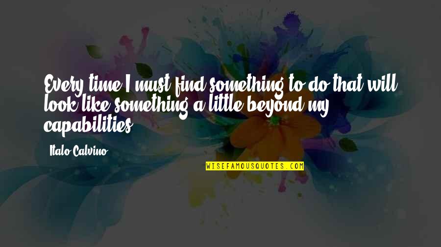 Too Much To Do In Too Little Time Quotes By Italo Calvino: Every time I must find something to do
