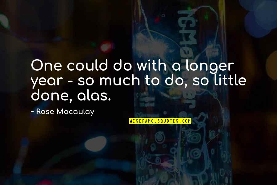 Too Much To Do In Too Little Time Quotes By Rose Macaulay: One could do with a longer year -