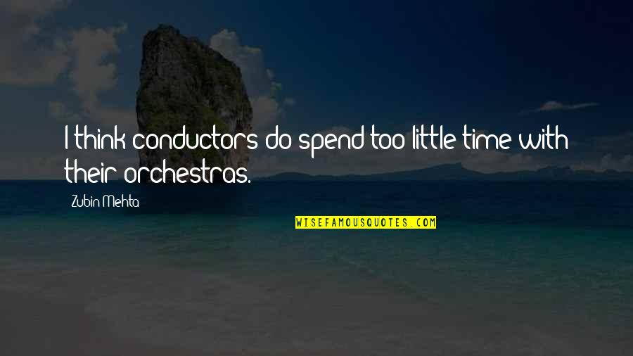 Too Much To Do In Too Little Time Quotes By Zubin Mehta: I think conductors do spend too little time