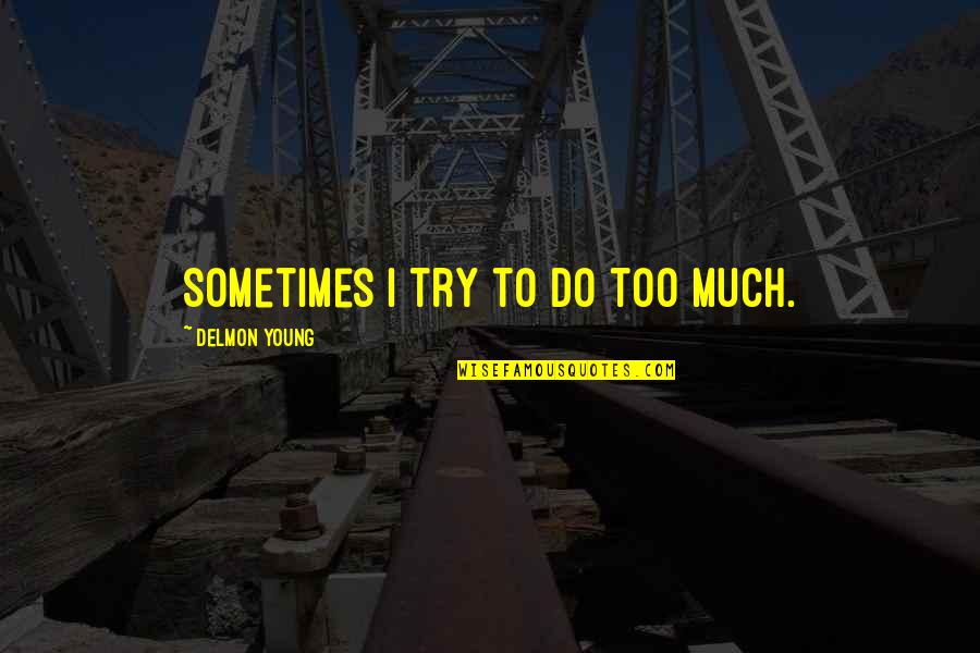 Too Much To Do Quotes By Delmon Young: Sometimes I try to do too much.