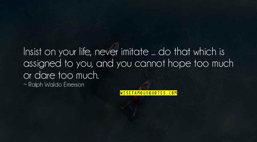 Too Much To Do Quotes By Ralph Waldo Emerson: Insist on your life, never imitate ... do