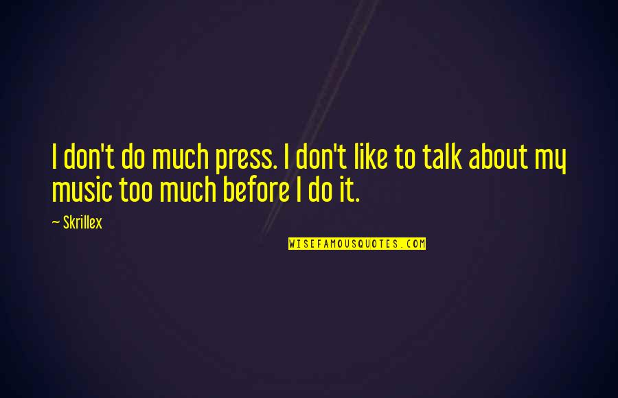 Too Much To Do Quotes By Skrillex: I don't do much press. I don't like