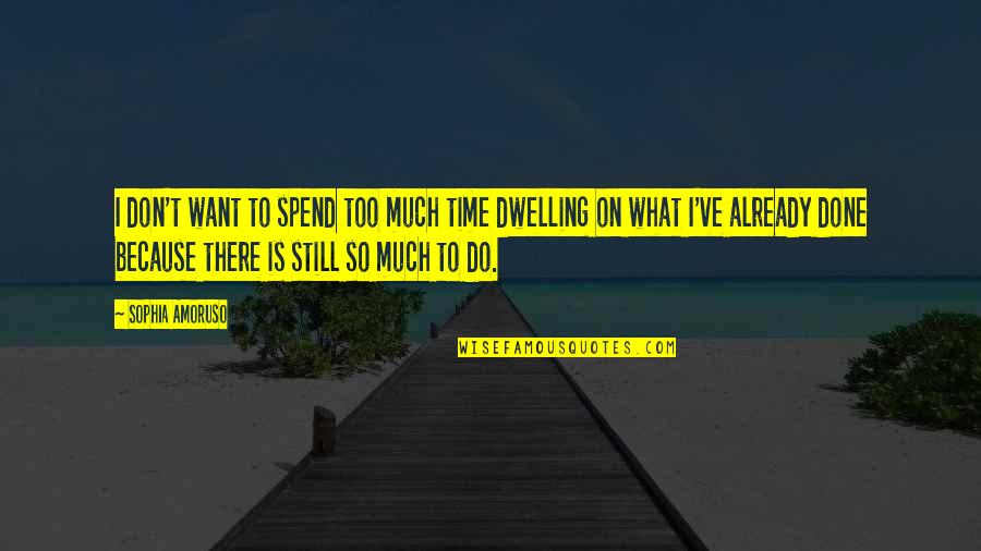 Too Much To Do Quotes By Sophia Amoruso: I don't want to spend too much time