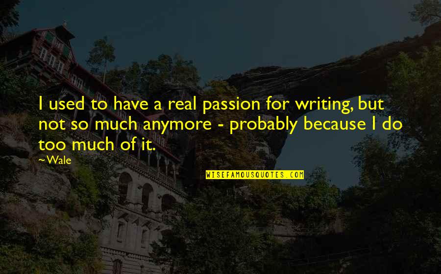 Too Much To Do Quotes By Wale: I used to have a real passion for