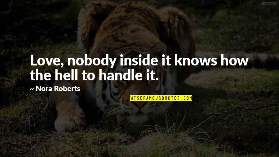 Too Much To Handle Quotes By Nora Roberts: Love, nobody inside it knows how the hell