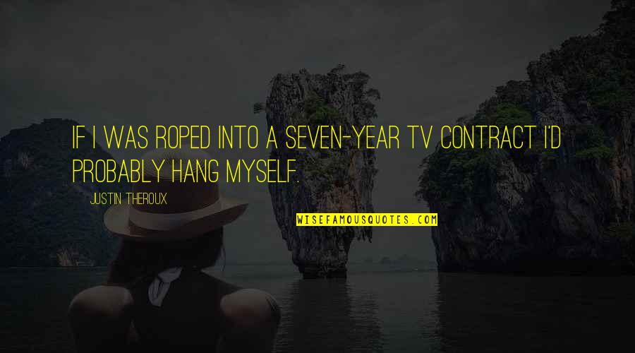 Too Much Tv Quotes By Justin Theroux: If I was roped into a seven-year TV