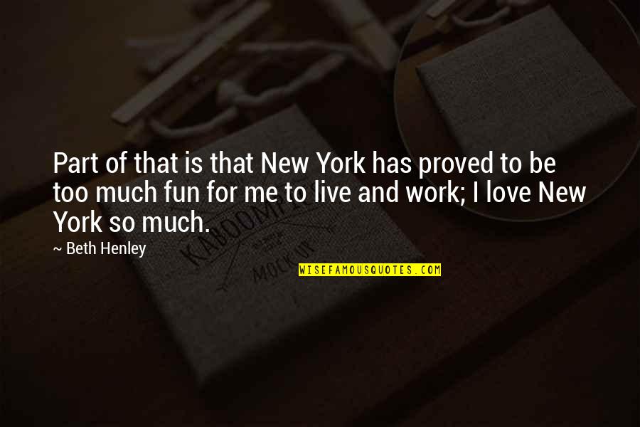 Too Much Work Quotes By Beth Henley: Part of that is that New York has