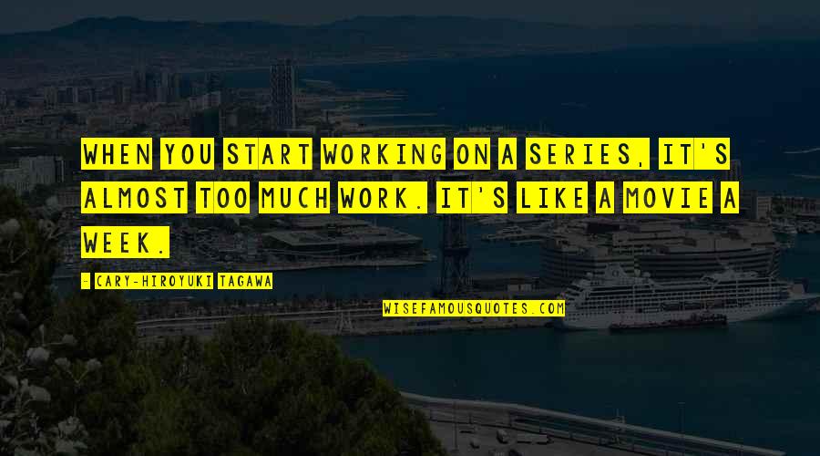 Too Much Work Quotes By Cary-Hiroyuki Tagawa: When you start working on a series, it's