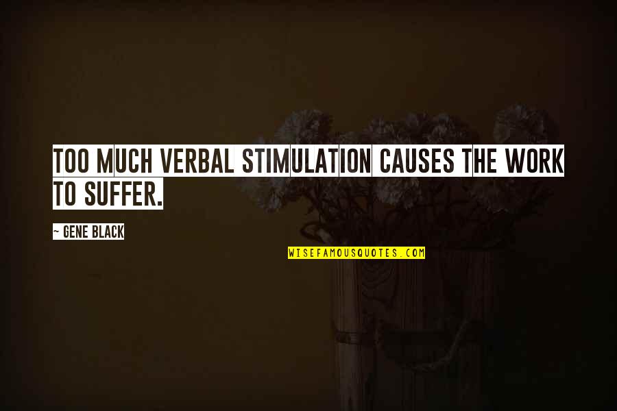 Too Much Work Quotes By Gene Black: Too much verbal stimulation causes the work to