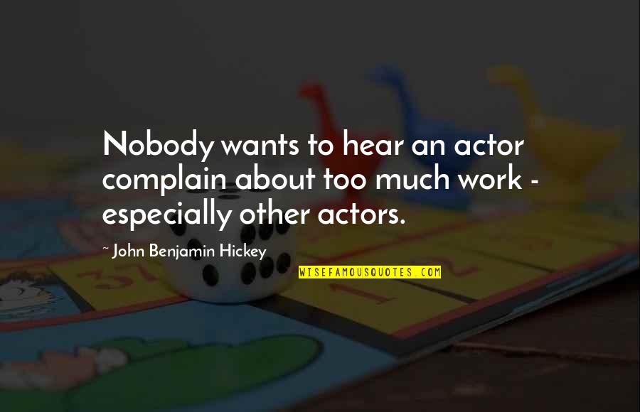 Too Much Work Quotes By John Benjamin Hickey: Nobody wants to hear an actor complain about