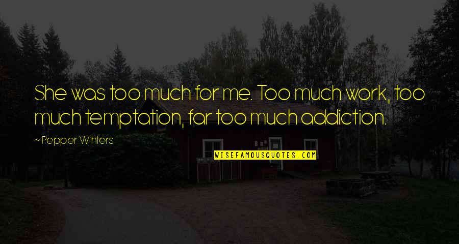 Too Much Work Quotes By Pepper Winters: She was too much for me. Too much
