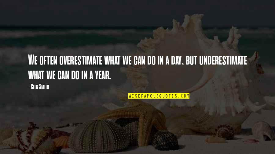 Too Often We Underestimate Quotes By Glen Smith: We often overestimate what we can do in