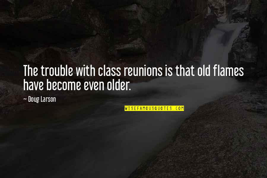 Too Old Birthday Quotes By Doug Larson: The trouble with class reunions is that old