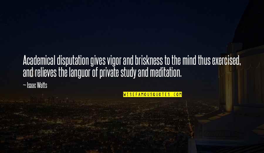 Too Old For Clubbing Quotes By Isaac Watts: Academical disputation gives vigor and briskness to the