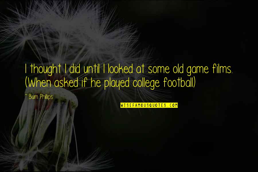 Too Old For Games Quotes By Bum Phillips: I thought I did until I looked at