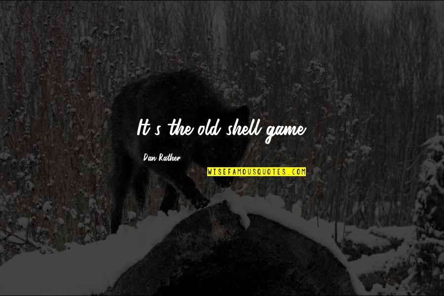 Too Old For Games Quotes By Dan Rather: It's the old shell game.