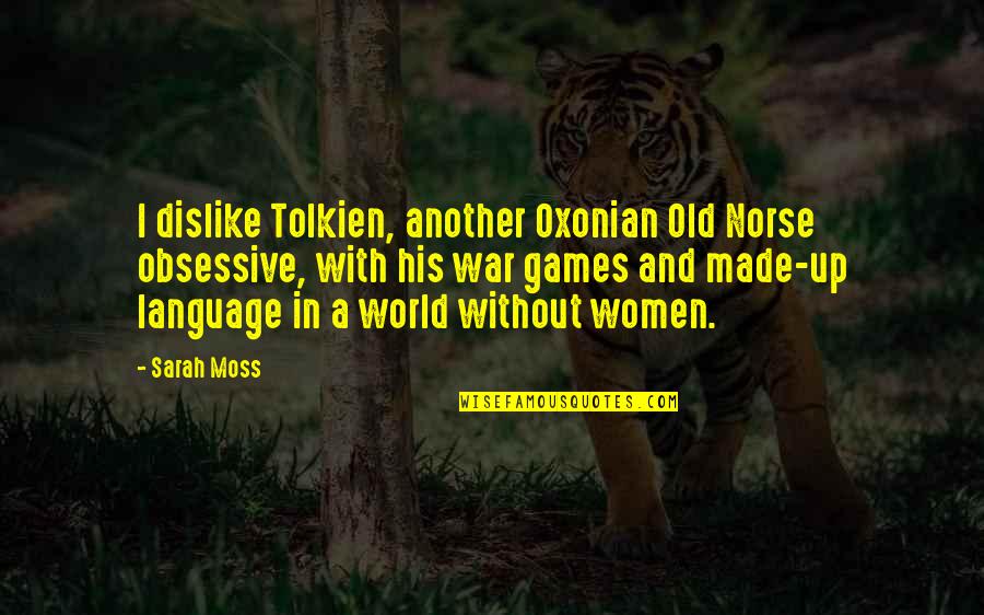 Too Old For Games Quotes By Sarah Moss: I dislike Tolkien, another Oxonian Old Norse obsessive,