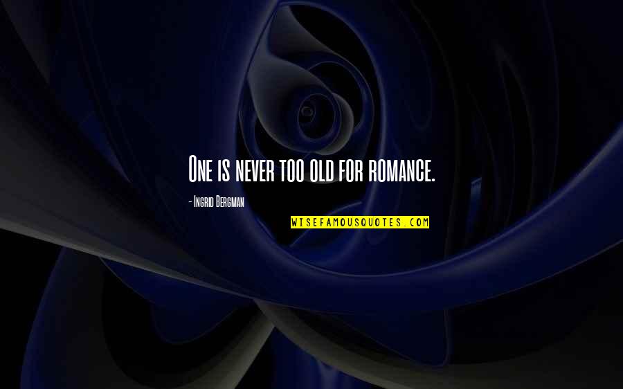 Too Old For Love Quotes By Ingrid Bergman: One is never too old for romance. Too Old For Love Quotes By Ingrid Bergman: One is never too old for romance.