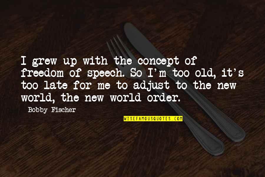 Too Old For Me Quotes By Bobby Fischer: I grew up with the concept of freedom