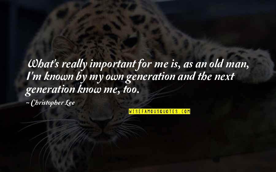 Too Old For Me Quotes By Christopher Lee: What's really important for me is, as an Too Old For Me Quotes By Christopher Lee: What's really important for me is, as an