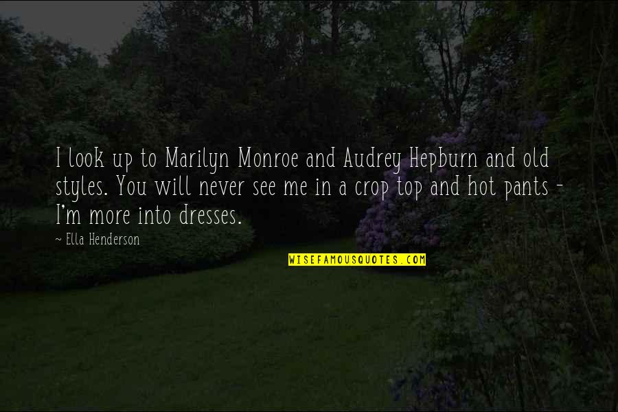 Too Old For Me Quotes By Ella Henderson: I look up to Marilyn Monroe and Audrey Too Old For Me Quotes By Ella Henderson: I look up to Marilyn Monroe and Audrey
