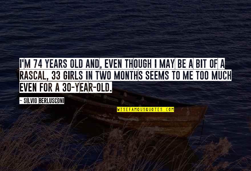 Too Old For Me Quotes By Silvio Berlusconi: I'm 74 years old and, even though I Too Old For Me Quotes By Silvio Berlusconi: I'm 74 years old and, even though I