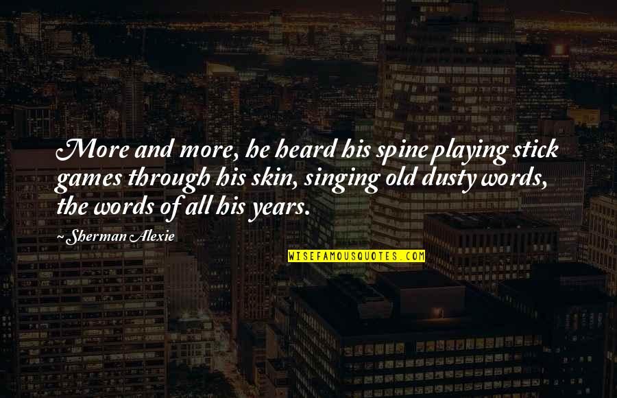 Too Old For Playing Games Quotes By Sherman Alexie: More and more, he heard his spine playing