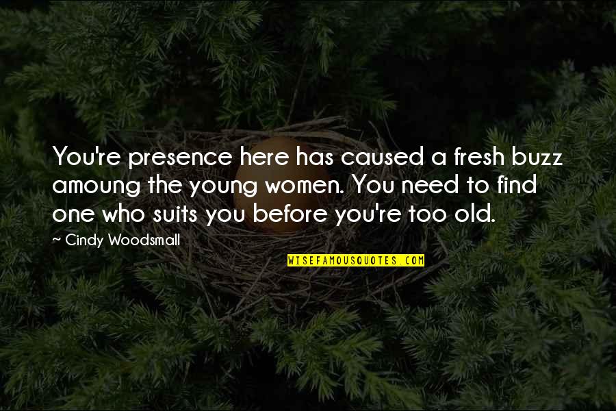 Too Old For You Quotes By Cindy Woodsmall: You're presence here has caused a fresh buzz
