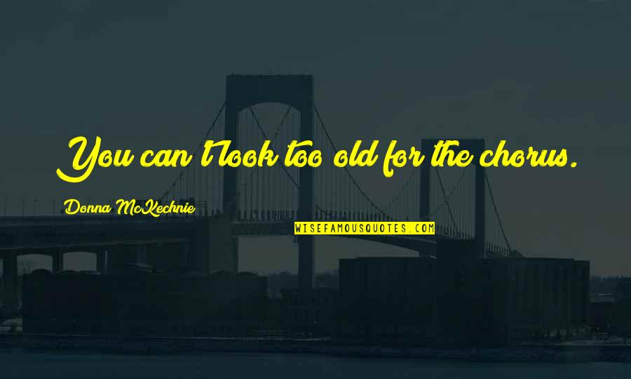 Too Old For You Quotes By Donna McKechnie: You can't look too old for the chorus.