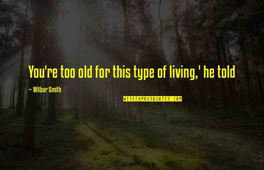 Too Old For You Quotes By Wilbur Smith: You're too old for this type of living,'