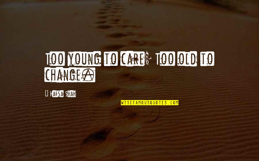 Too Old To Change Quotes By Hafsa Shah: Too young to care; Too old to change.