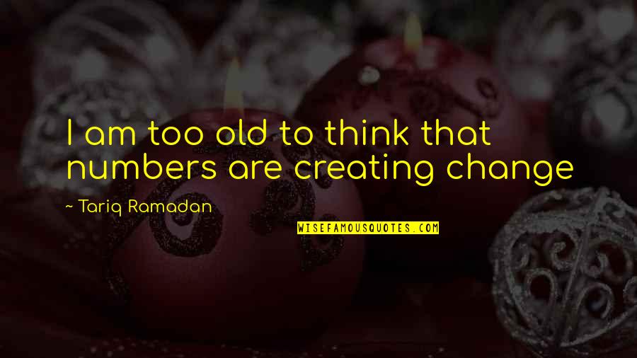Too Old To Change Quotes By Tariq Ramadan: I am too old to think that numbers