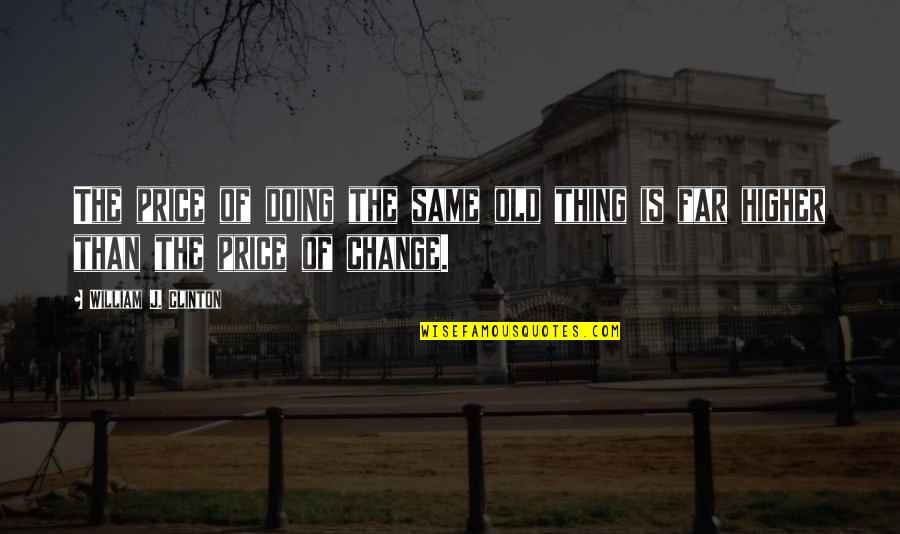 Too Old To Change Quotes By William J. Clinton: The price of doing the same old thing