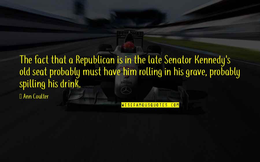 Too Old To Drink Quotes By Ann Coulter: The fact that a Republican is in the