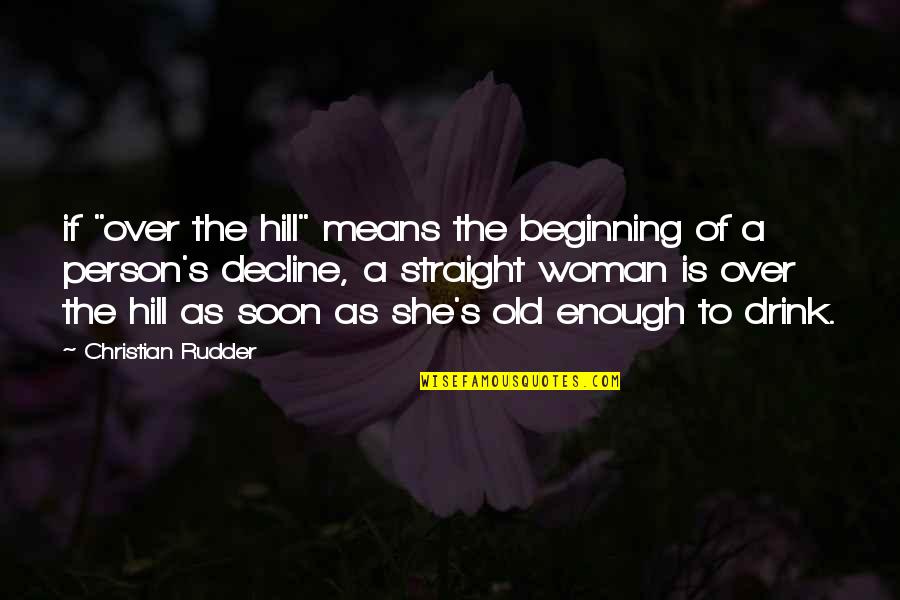 Too Old To Drink Quotes By Christian Rudder: if "over the hill" means the beginning of