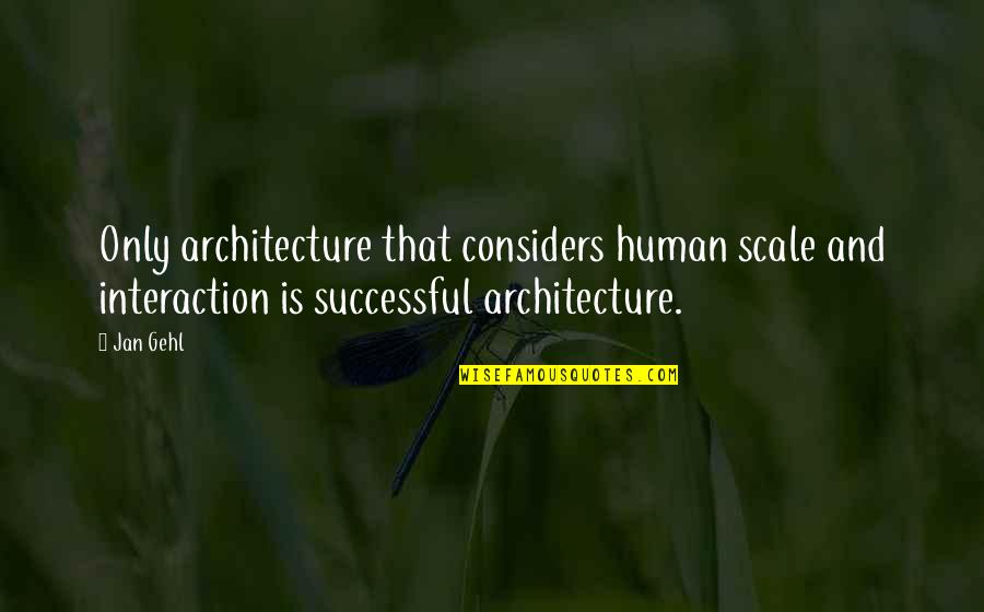 Too Old To Drink Quotes By Jan Gehl: Only architecture that considers human scale and interaction