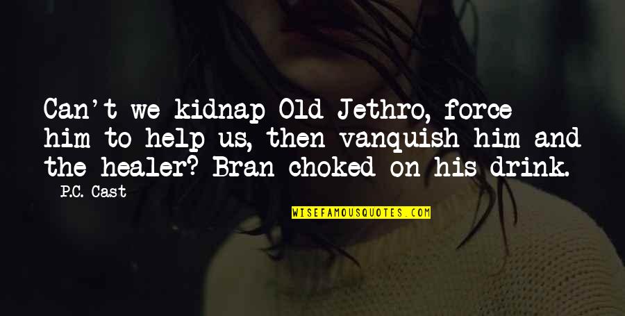 Too Old To Drink Quotes By P.C. Cast: Can't we kidnap Old Jethro, force him to